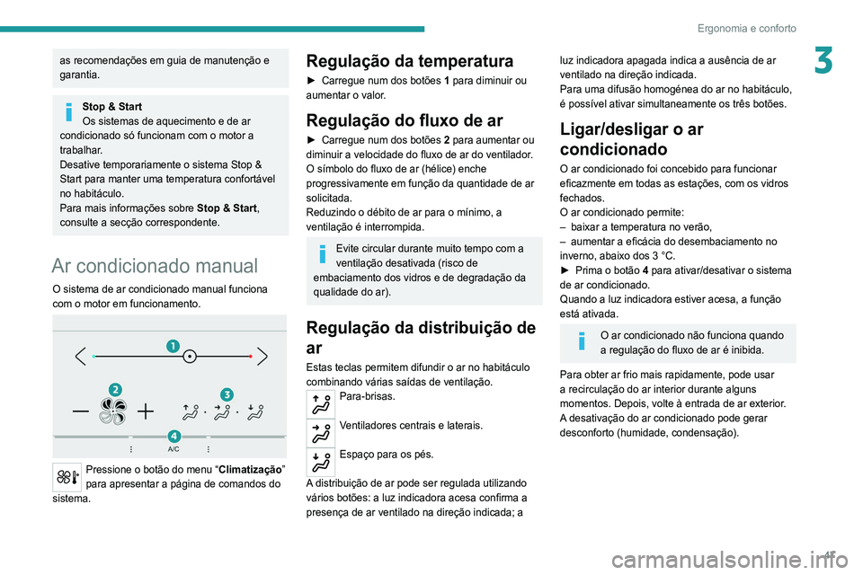 Peugeot 308 2021  Manual do proprietário (in Portuguese) 47
Ergonomia e conforto
3as recomendações em guia de manutenção e 
garantia.
Stop & Start
Os sistemas de aquecimento e de ar 
condicionado só funcionam com o motor a 
trabalhar.
Desative temporar