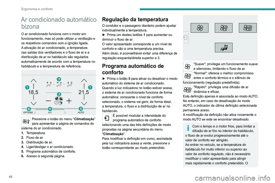 Peugeot 308 2021  Manual do proprietário (in Portuguese) 48
Ergonomia e conforto
sistema corrige automaticamente a diferença de 
temperatura.
Controlo manual
Pode regular manualmente uma ou várias destas 
funções enquanto mantém o controlo automático 