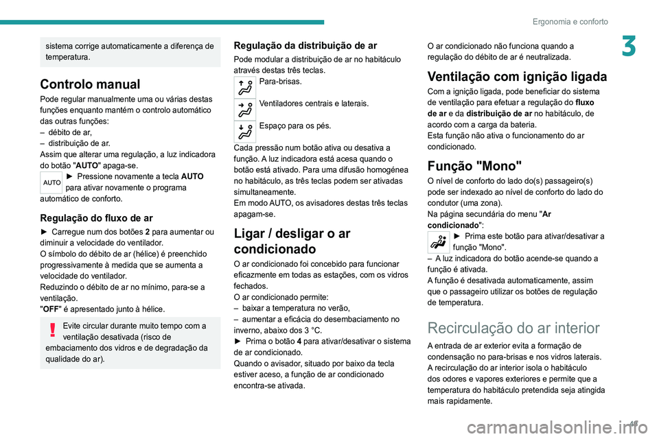 Peugeot 308 2021  Manual do proprietário (in Portuguese) 49
Ergonomia e conforto
3sistema corrige automaticamente a diferença de 
temperatura.
Controlo manual
Pode regular manualmente uma ou várias destas 
funções enquanto mantém o controlo automático