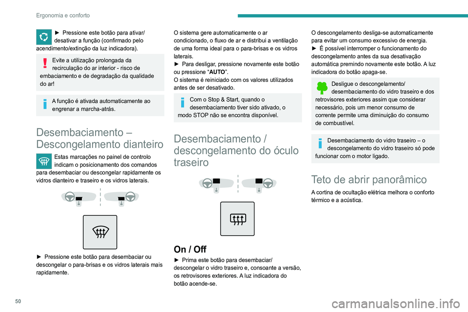 Peugeot 308 2021  Manual do proprietário (in Portuguese) 50
Ergonomia e conforto
Cortina elétrica
Abertura 
 
► Prima a parte de trás do comando sem 
ultrapassar o ponto de resistência.
A cortina para quando deixa de carregar no 
comando.
Fecho 
 
► 