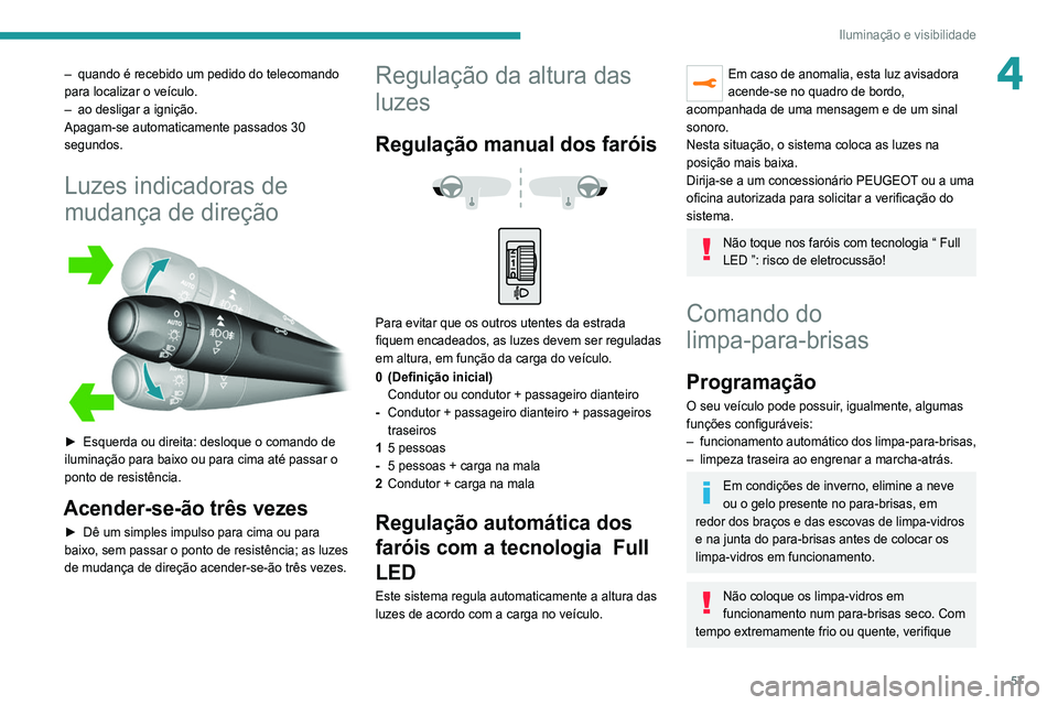 Peugeot 308 2021  Manual do proprietário (in Portuguese) 57
Iluminação e visibilidade
4– quando é recebido um pedido do telecomando 
para localizar o veículo.
–
 
ao desligar a ignição.
Apagam-se automaticamente passados 30 
segundos.
Luzes indica