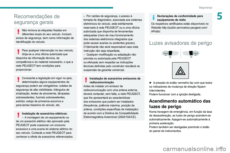 Peugeot 308 2021 Manual do proprietário (in Portuguese) 61
Segurança
5Recomendações de
segurança gerais
Não remova as etiquetas fixadas em
diferentes locais do seu veículo. Incluem
avisos de segurança, bem como informação de
identificação do Peugeot 308 2021 Manual do proprietário (in Portuguese) 61
Segurança
5Recomendações de
segurança gerais
Não remova as etiquetas fixadas em
diferentes locais do seu veículo. Incluem
avisos de segurança, bem como informação de
identificação do
