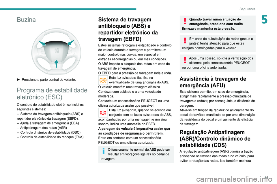 Peugeot 308 2021 Manual do proprietário (in Portuguese) 65
Segurança
5Buzina
► Pressione a parte central do volante.
Programa de estabilidade
eletrónico (ESC)
O controlo de estabilidade eletrónico inclui os
seguintes sistemas:
–
Sistema de tra Peugeot 308 2021 Manual do proprietário (in Portuguese) 65
Segurança
5Buzina
► Pressione a parte central do volante.
Programa de estabilidade
eletrónico (ESC)
O controlo de estabilidade eletrónico inclui os
seguintes sistemas:
–
Sistema de tra