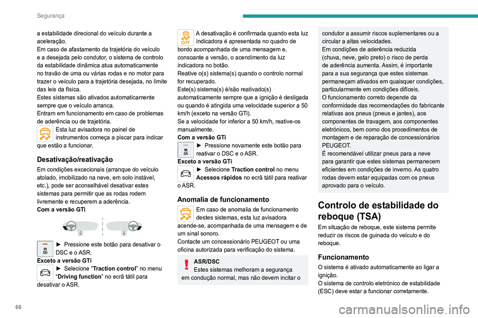 Peugeot 308 2021 Manual do proprietário (in Portuguese) 66
Segurança
A velocidades entre 60 e 160 km/h, se o sistema
detetar movimentos oscilatórios do reboque
(guinadas), aciona os travões para estabilizar o
reboque e, se necessário, reduz a potên Peugeot 308 2021 Manual do proprietário (in Portuguese) 66
Segurança
A velocidades entre 60 e 160 km/h, se o sistema
detetar movimentos oscilatórios do reboque
(guinadas), aciona os travões para estabilizar o
reboque e, se necessário, reduz a potên