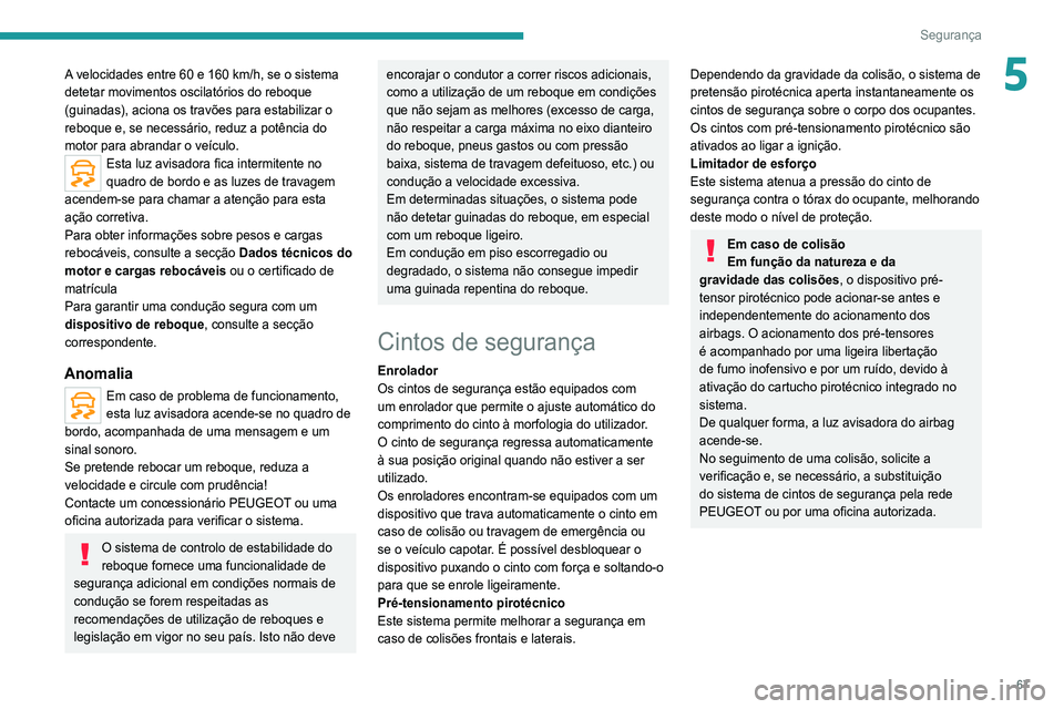Peugeot 308 2021 Manual do proprietário (in Portuguese) 67
Segurança
5A velocidades entre 60 e 160 km/h, se o sistema
detetar movimentos oscilatórios do reboque
(guinadas), aciona os travões para estabilizar o
reboque e, se necessário, reduz a potê Peugeot 308 2021 Manual do proprietário (in Portuguese) 67
Segurança
5A velocidades entre 60 e 160 km/h, se o sistema
detetar movimentos oscilatórios do reboque
(guinadas), aciona os travões para estabilizar o
reboque e, se necessário, reduz a potê