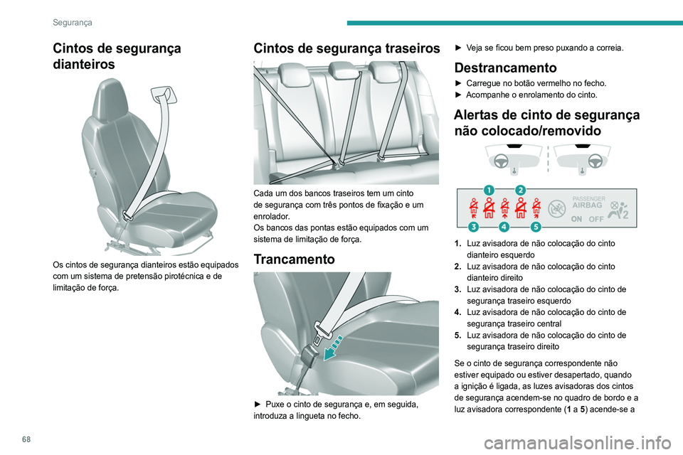 Peugeot 308 2021 Manual do proprietário (in Portuguese) 68
Segurança
vermelho no ecrã das luzes avisadoras dos cintos
de segurança e airbag do passageiro dianteiro.
Se um cinto de segurança traseiro não
estiver apertado, a luz avisadora
corresponde Peugeot 308 2021 Manual do proprietário (in Portuguese) 68
Segurança
vermelho no ecrã das luzes avisadoras dos cintos
de segurança e airbag do passageiro dianteiro.
Se um cinto de segurança traseiro não
estiver apertado, a luz avisadora
corresponde