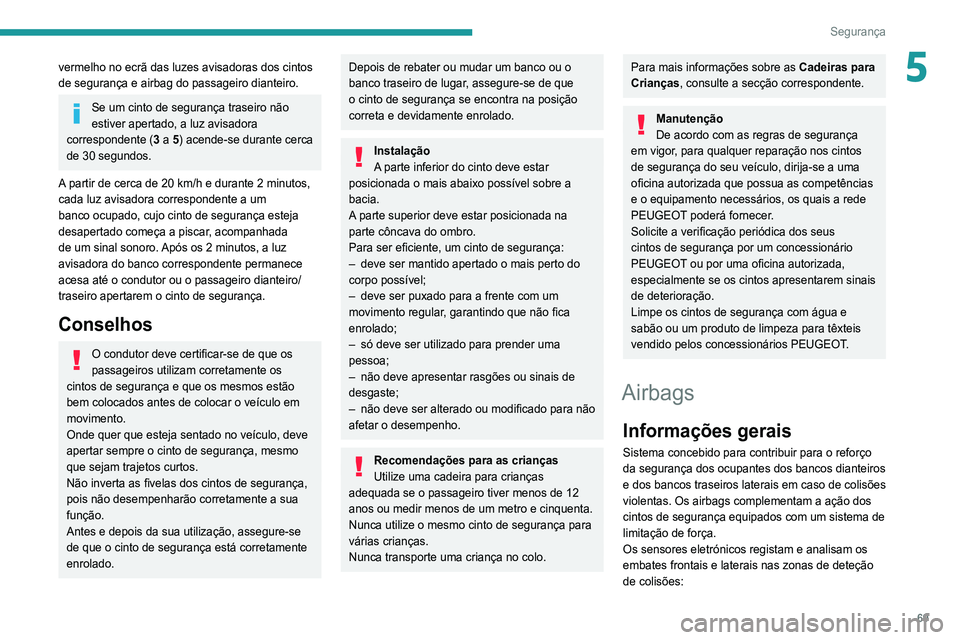 Peugeot 308 2021 Manual do proprietário (in Portuguese) 69
Segurança
5vermelho no ecrã das luzes avisadoras dos cintos
de segurança e airbag do passageiro dianteiro.
Se um cinto de segurança traseiro não
estiver apertado, a luz avisadora
correspond Peugeot 308 2021 Manual do proprietário (in Portuguese) 69
Segurança
5vermelho no ecrã das luzes avisadoras dos cintos
de segurança e airbag do passageiro dianteiro.
Se um cinto de segurança traseiro não
estiver apertado, a luz avisadora
correspond