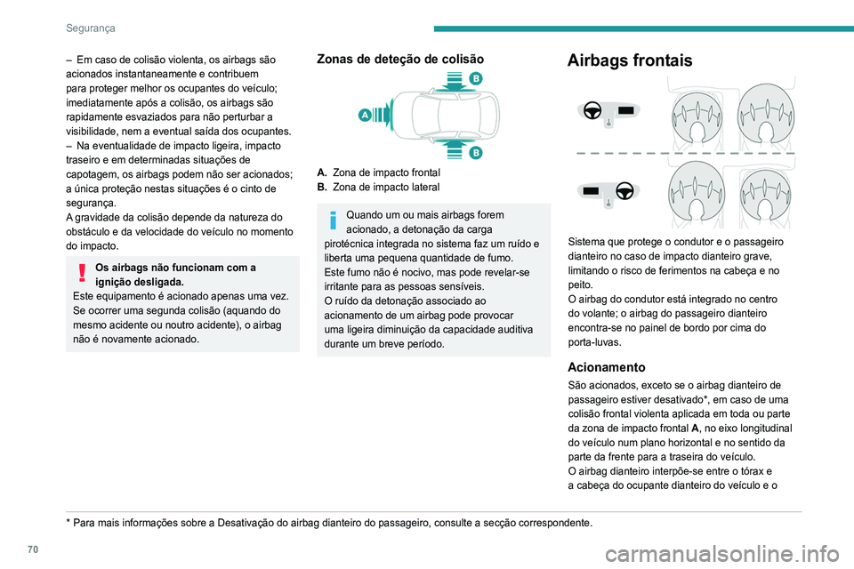 Peugeot 308 2021 Manual do proprietário (in Portuguese) 70
Segurança
volante (no lado do condutor) e o painel (no lado
do passageiro) para amortecer a sua projeção para
a frente.
Airbags laterais
No caso de impacto lateral grave, este sistema
prot Peugeot 308 2021 Manual do proprietário (in Portuguese) 70
Segurança
volante (no lado do condutor) e o painel (no lado
do passageiro) para amortecer a sua projeção para
a frente.
Airbags laterais
No caso de impacto lateral grave, este sistema
prot