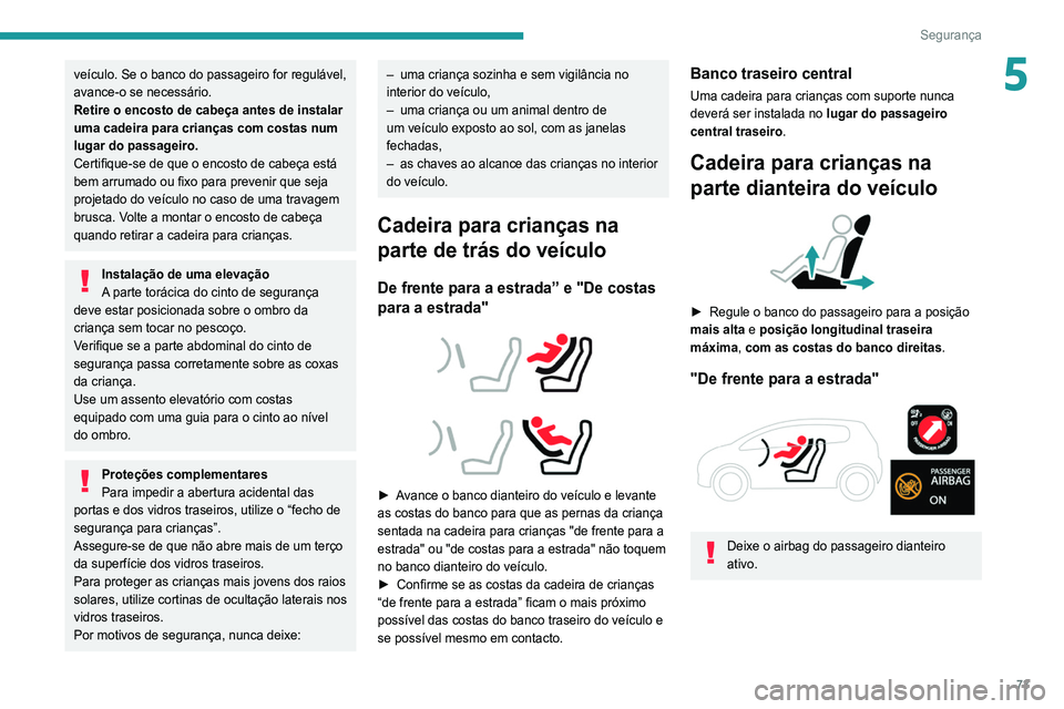 Peugeot 308 2021 Manual do proprietário (in Portuguese) 73
Segurança
5veículo. Se o banco do passageiro for regulável,
avance-o se necessário.
Retire o encosto de cabeça antes de instalar
uma cadeira para crianças com costas num
lugar do passageir Peugeot 308 2021 Manual do proprietário (in Portuguese) 73
Segurança
5veículo. Se o banco do passageiro for regulável,
avance-o se necessário.
Retire o encosto de cabeça antes de instalar
uma cadeira para crianças com costas num
lugar do passageir