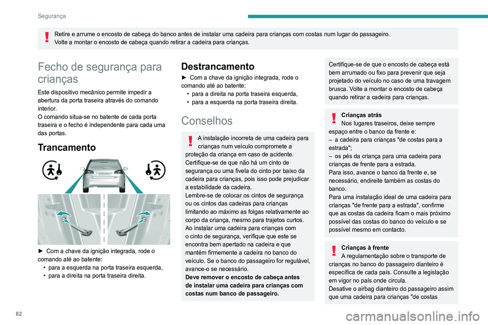 Peugeot 308 2021 Manual do proprietário (in Portuguese) 82
Segurança
Retire e arrume o encosto de cabeça do banco antes de instalar uma ca\
deira para crianças com costas num lugar do passageiro.
Volte a montar o encosto de cabeça quando retirar a cade Peugeot 308 2021 Manual do proprietário (in Portuguese) 82
Segurança
Retire e arrume o encosto de cabeça do banco antes de instalar uma ca\
deira para crianças com costas num lugar do passageiro.
Volte a montar o encosto de cabeça quando retirar a cade