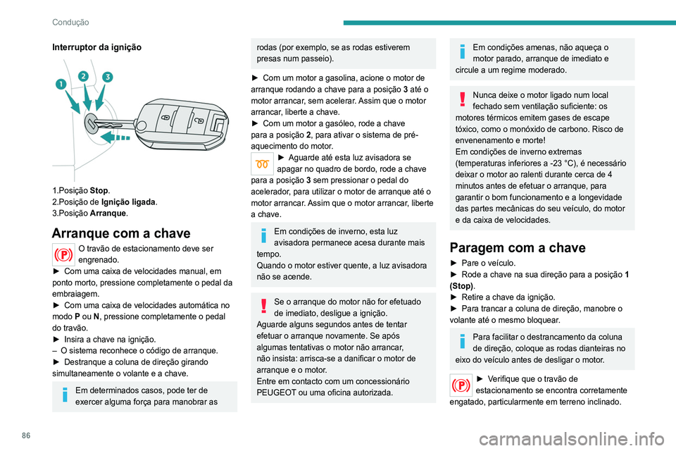 Peugeot 308 2021 Manual do proprietário (in Portuguese) 86
Condução
Interruptor da ignição
1.Posição Stop.
2.Posição de Ignição ligada .
3.Posição Arranque.
Arranque com a chave
O travão de estacionamento deve ser
engrenado.
►
Com uma Peugeot 308 2021 Manual do proprietário (in Portuguese) 86
Condução
Interruptor da ignição
1.Posição Stop.
2.Posição de Ignição ligada .
3.Posição Arranque.
Arranque com a chave
O travão de estacionamento deve ser
engrenado.
►
Com uma