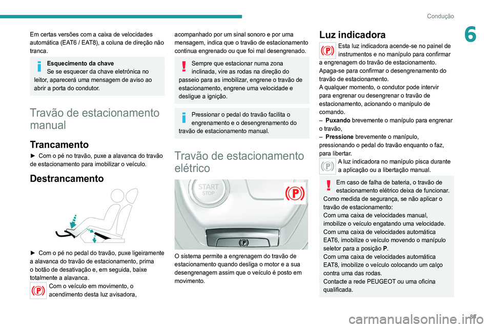 Peugeot 308 2021 Manual do proprietário (in Portuguese) 89
Condução
6Em certas versões com a caixa de velocidades
automática (EAT6 / EAT8), a coluna de direção não
tranca.
Esquecimento da chave
Se se esquecer da chave eletrónica no
leitor, apare Peugeot 308 2021 Manual do proprietário (in Portuguese) 89
Condução
6Em certas versões com a caixa de velocidades
automática (EAT6 / EAT8), a coluna de direção não
tranca.
Esquecimento da chave
Se se esquecer da chave eletrónica no
leitor, apare