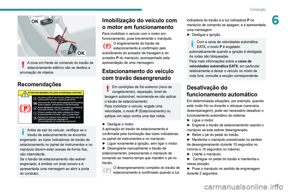Peugeot 308 2021 Manual do proprietário (in Portuguese) 91
Condução
6
A zona em frente do comando do travão de estacionamento elétrico não se destina a
arrumação de objetos.
Recomendações
Antes de sair do veículo, verifique se o travão de Peugeot 308 2021 Manual do proprietário (in Portuguese) 91
Condução
6
A zona em frente do comando do travão de estacionamento elétrico não se destina a
arrumação de objetos.
Recomendações
Antes de sair do veículo, verifique se o travão de