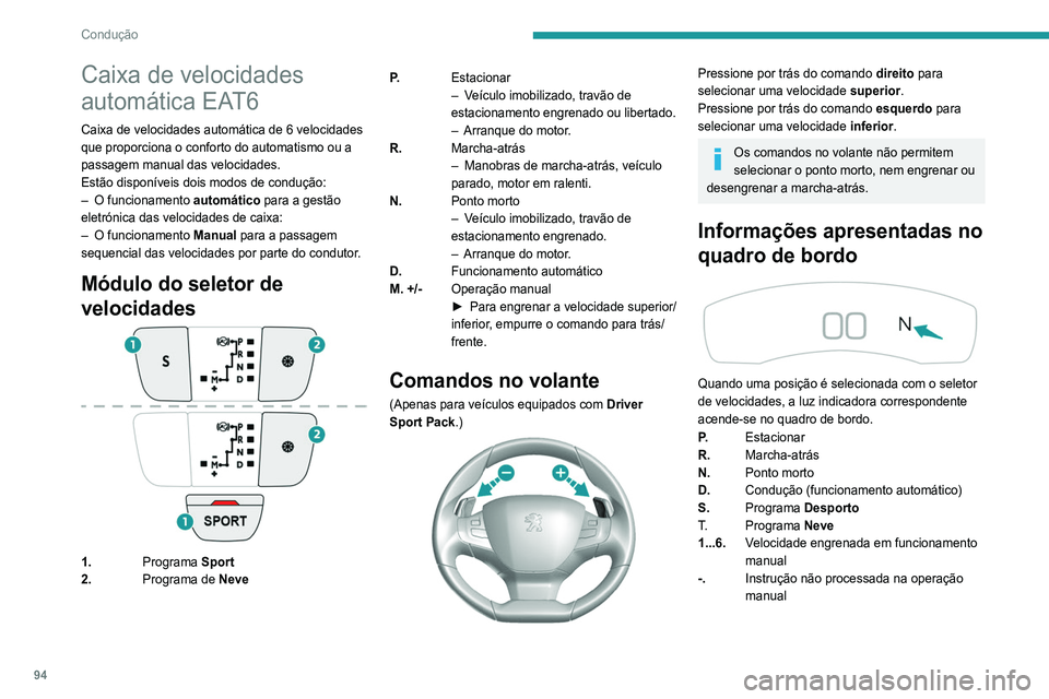 Peugeot 308 2021 Manual do proprietário (in Portuguese) 94
Condução
Caixa de velocidades
automática EAT6
Caixa de velocidades automática de 6 velocidades
que proporciona o conforto do automatismo ou a
passagem manual das velocidades.
Estão dispon Peugeot 308 2021 Manual do proprietário (in Portuguese) 94
Condução
Caixa de velocidades
automática EAT6
Caixa de velocidades automática de 6 velocidades
que proporciona o conforto do automatismo ou a
passagem manual das velocidades.
Estão dispon