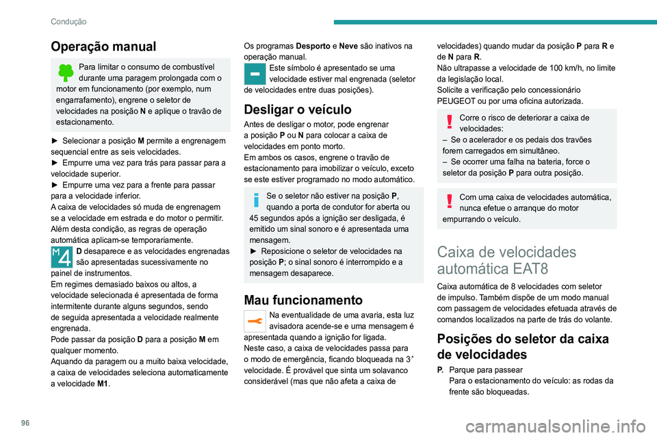 Peugeot 308 2021 Manual do proprietário (in Portuguese) 96
Condução
Operação manual
Para limitar o consumo de combustível
durante uma paragem prolongada com o
motor em funcionamento (por exemplo, num
engarrafamento), engrene o seletor de
velocidad Peugeot 308 2021 Manual do proprietário (in Portuguese) 96
Condução
Operação manual
Para limitar o consumo de combustível
durante uma paragem prolongada com o
motor em funcionamento (por exemplo, num
engarrafamento), engrene o seletor de
velocidad