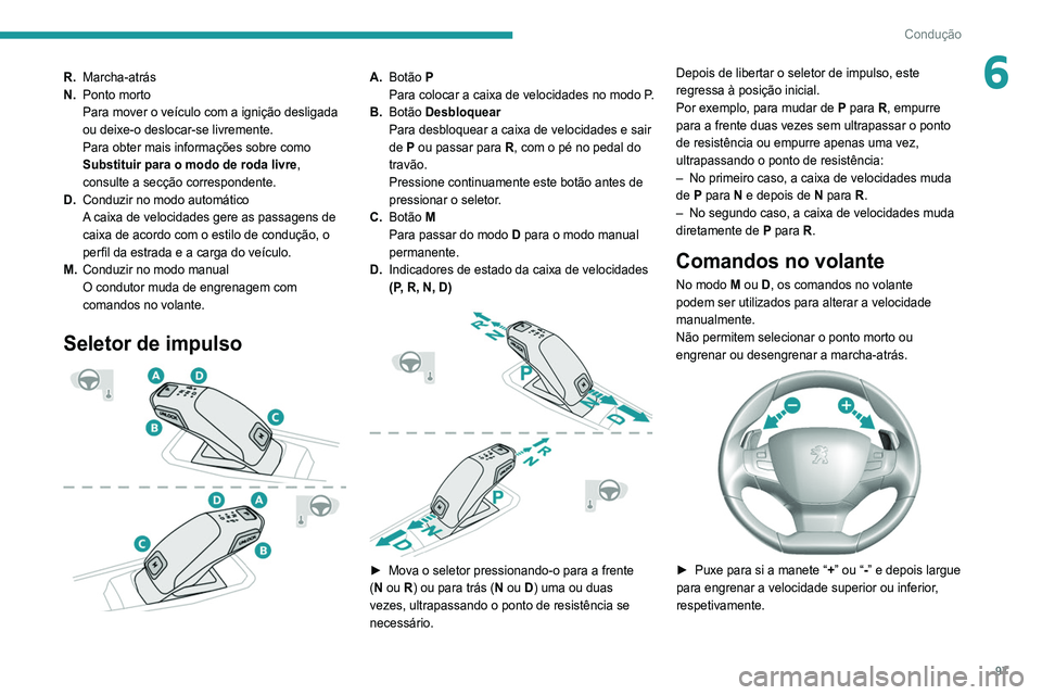 Peugeot 308 2021 Manual do proprietário (in Portuguese) 97
Condução
6R.Marcha-atrás
N. Ponto morto
Para mover o veículo com a ignição desligada
ou deixe-o deslocar-se livremente.
Para obter mais informações sobre como
Substituir para o modo de ro Peugeot 308 2021 Manual do proprietário (in Portuguese) 97
Condução
6R.Marcha-atrás
N. Ponto morto
Para mover o veículo com a ignição desligada
ou deixe-o deslocar-se livremente.
Para obter mais informações sobre como
Substituir para o modo de ro