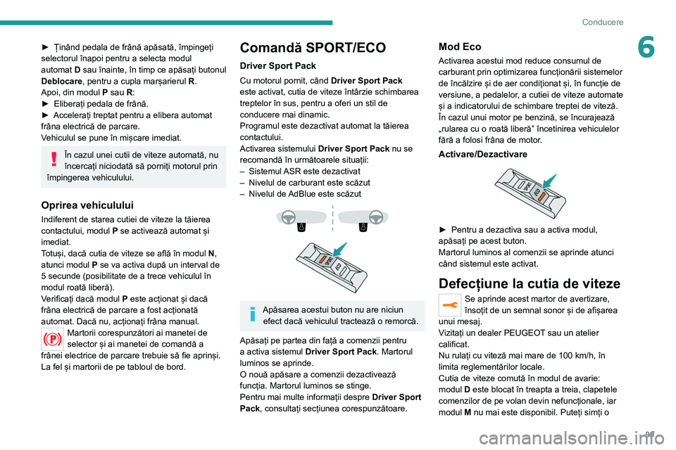 Peugeot 308 2021 Manualul de utilizare (in Romanian) 99
Conducere
6► Ținând pedala de frână apăsată, împingeți
selectorul înapoi pentru a selecta modul
automat
D sau înainte, în timp ce apăsați butonul
Deblocare, pentru a cupla marș Peugeot 308 2021 Manualul de utilizare (in Romanian) 99
Conducere
6► Ținând pedala de frână apăsată, împingeți
selectorul înapoi pentru a selecta modul
automat
D sau înainte, în timp ce apăsați butonul
Deblocare, pentru a cupla marș
