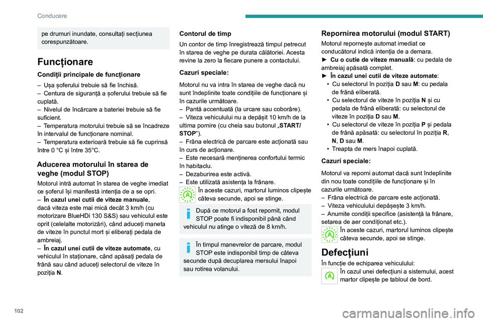 Peugeot 308 2021 Manualul de utilizare (in Romanian) 102
Conducere
pe drumuri inundate, consultați secțiunea
corespunzătoare.
Funcționare
Condiții principale de funcționare
– Ușa șoferului trebuie să fie închisă.
– Centura de siguranț Peugeot 308 2021 Manualul de utilizare (in Romanian) 102
Conducere
pe drumuri inundate, consultați secțiunea
corespunzătoare.
Funcționare
Condiții principale de funcționare
– Ușa șoferului trebuie să fie închisă.
– Centura de siguranț