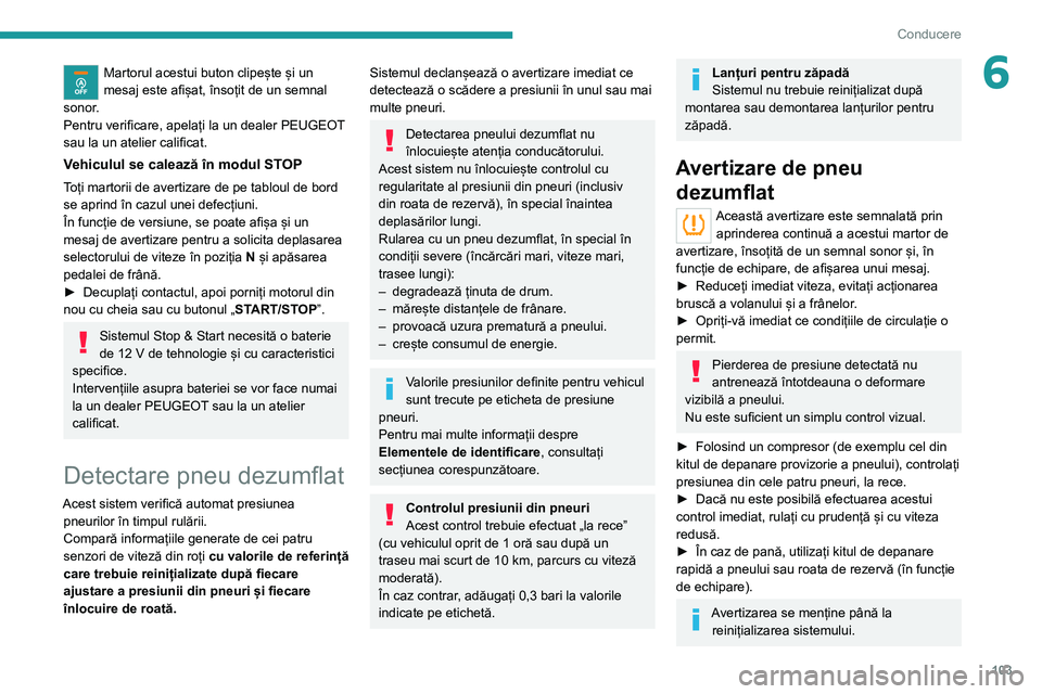 Peugeot 308 2021 Manualul de utilizare (in Romanian) 103
Conducere
6Martorul acestui buton clipește și un
mesaj este afișat, însoțit de un semnal
sonor.
Pentru verificare, apelați la un dealer PEUGEOT
sau la un atelier calificat.
Vehiculul se c Peugeot 308 2021 Manualul de utilizare (in Romanian) 103
Conducere
6Martorul acestui buton clipește și un
mesaj este afișat, însoțit de un semnal
sonor.
Pentru verificare, apelați la un dealer PEUGEOT
sau la un atelier calificat.
Vehiculul se c