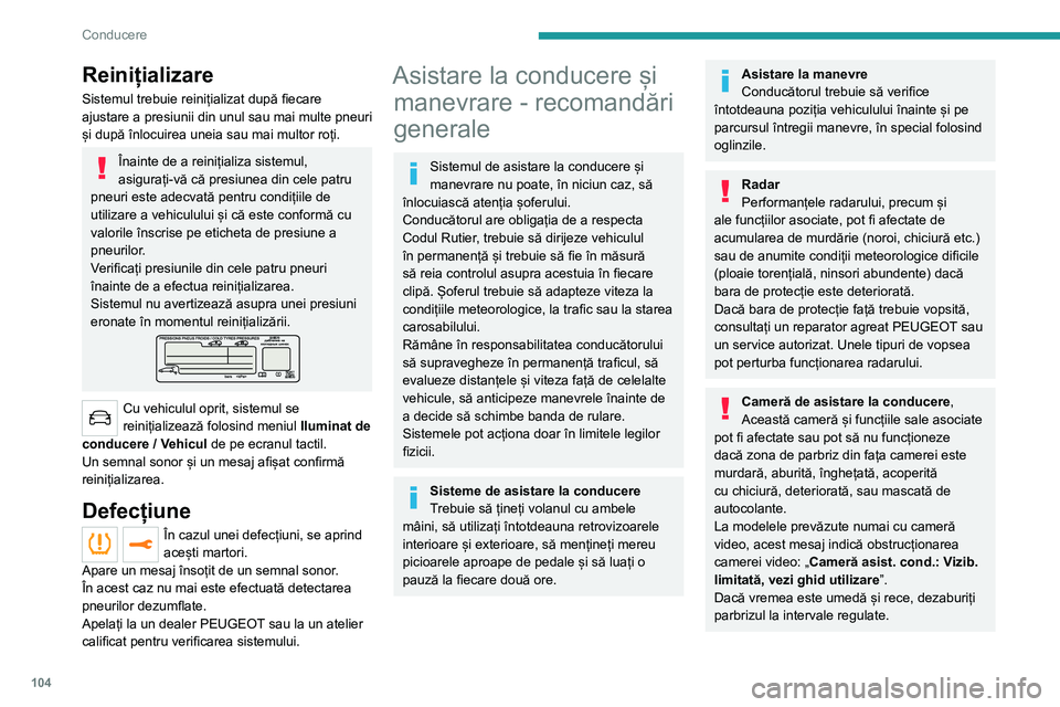 Peugeot 308 2021 Manualul de utilizare (in Romanian) 104
Conducere
Reinițializare
Sistemul trebuie reinițializat după fiecare
ajustare a presiunii din unul sau mai multe pneuri
și după înlocuirea uneia sau mai multor roți.
Înainte de a reiniț Peugeot 308 2021 Manualul de utilizare (in Romanian) 104
Conducere
Reinițializare
Sistemul trebuie reinițializat după fiecare
ajustare a presiunii din unul sau mai multe pneuri
și după înlocuirea uneia sau mai multor roți.
Înainte de a reiniț