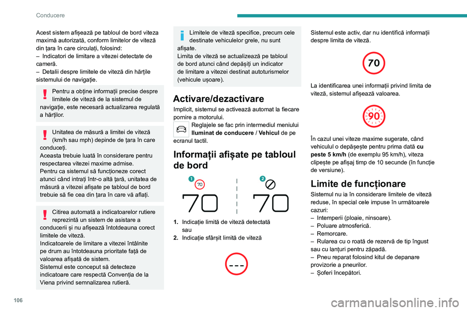 Peugeot 308 2021 Manualul de utilizare (in Romanian) 106
Conducere
Acest sistem afișează pe tabloul de bord viteza
maximă autorizată, conform limitelor de viteză
din țara în care circulați, folosind:
–
Indicatori de limitare a vitezei detec Peugeot 308 2021 Manualul de utilizare (in Romanian) 106
Conducere
Acest sistem afișează pe tabloul de bord viteza
maximă autorizată, conform limitelor de viteză
din țara în care circulați, folosind:
–
Indicatori de limitare a vitezei detec