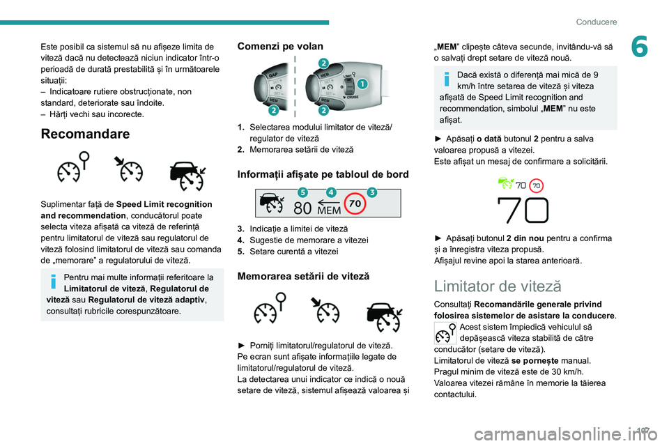 Peugeot 308 2021 Manualul de utilizare (in Romanian) 107
Conducere
6Este posibil ca sistemul să nu afișeze limita de
viteză dacă nu detectează niciun indicator într-o
perioadă de durată prestabilită și în următoarele
situații:
–
Indic Peugeot 308 2021 Manualul de utilizare (in Romanian) 107
Conducere
6Este posibil ca sistemul să nu afișeze limita de
viteză dacă nu detectează niciun indicator într-o
perioadă de durată prestabilită și în următoarele
situații:
–
Indic