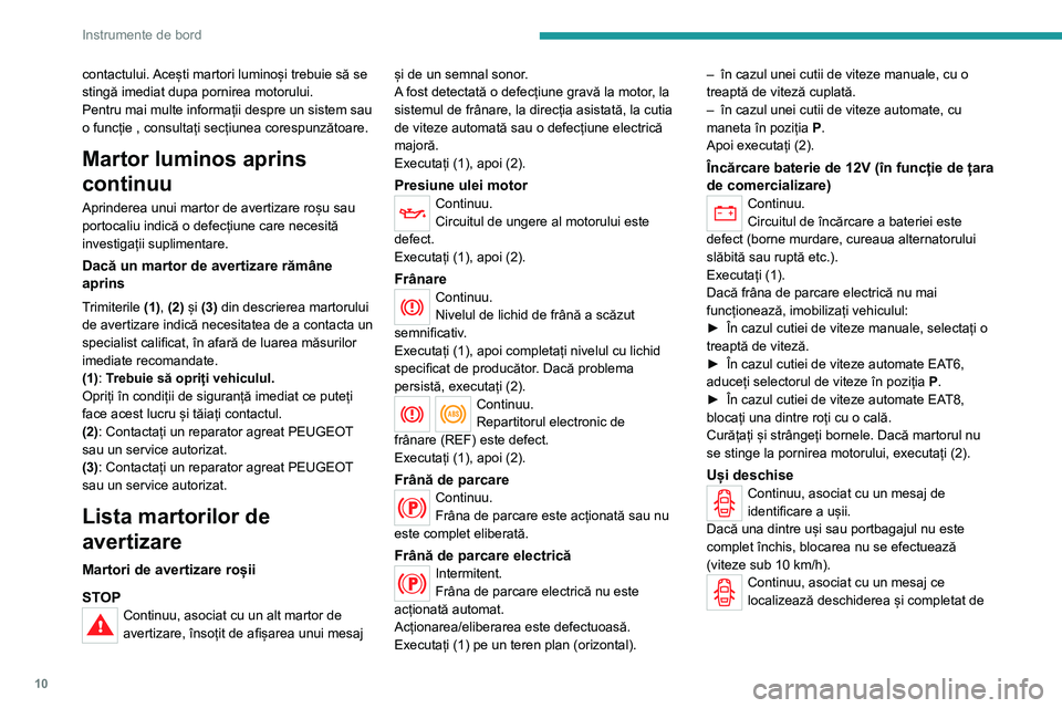 Peugeot 308 2021 Manualul de utilizare (in Romanian) 10
Instrumente de bord
contactului. Acești martori luminoși trebuie să se
stingă imediat dupa pornirea motorului.
Pentru mai multe informații despre un sistem sau
o funcție , consultați secț Peugeot 308 2021 Manualul de utilizare (in Romanian) 10
Instrumente de bord
contactului. Acești martori luminoși trebuie să se
stingă imediat dupa pornirea motorului.
Pentru mai multe informații despre un sistem sau
o funcție , consultați secț