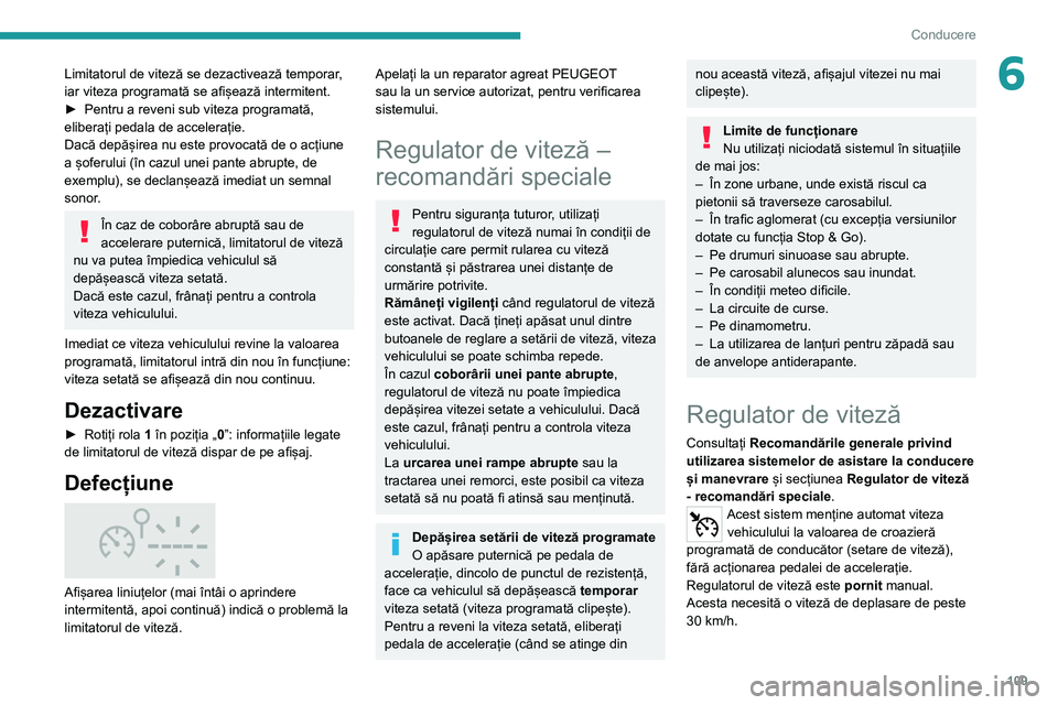 Peugeot 308 2021 Manualul de utilizare (in Romanian) 109
Conducere
6Limitatorul de viteză se dezactivează temporar,
iar viteza programată se afișează intermitent.
►
Pentru a reveni sub viteza programată,
eliberați pedala de accelerație.
Dac Peugeot 308 2021 Manualul de utilizare (in Romanian) 109
Conducere
6Limitatorul de viteză se dezactivează temporar,
iar viteza programată se afișează intermitent.
►
Pentru a reveni sub viteza programată,
eliberați pedala de accelerație.
Dac