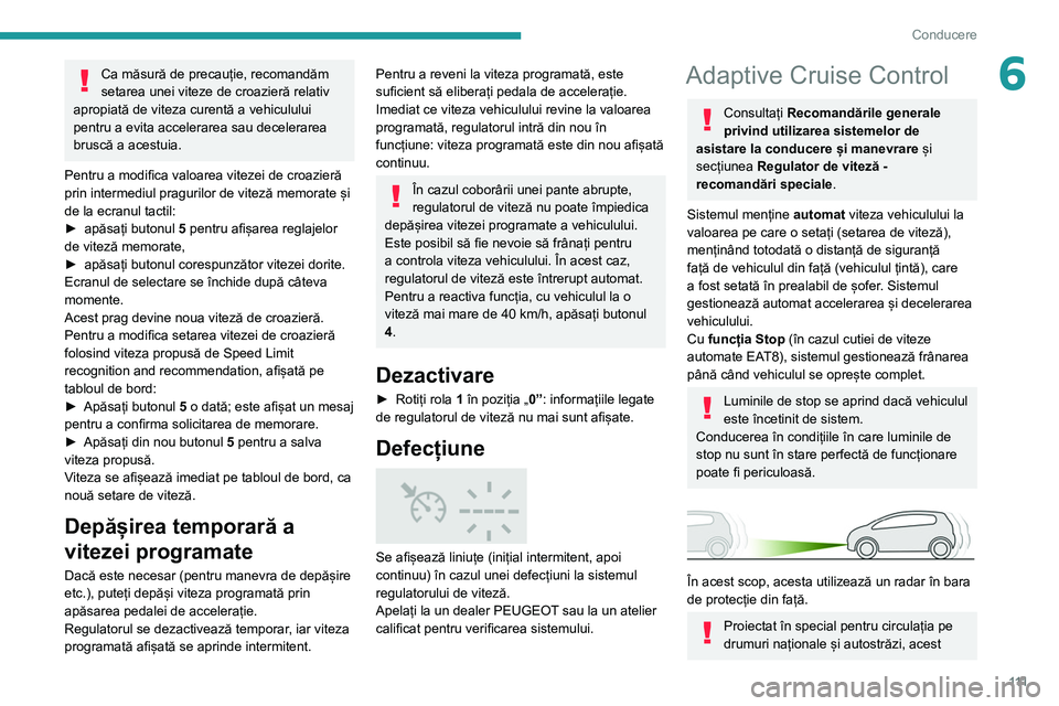 Peugeot 308 2021 Manualul de utilizare (in Romanian) 111
Conducere
6Ca măsură de precauție, recomandăm
setarea unei viteze de croazieră relativ
apropiată de viteza curentă a vehiculului
pentru a evita accelerarea sau decelerarea
bruscă a ace Peugeot 308 2021 Manualul de utilizare (in Romanian) 111
Conducere
6Ca măsură de precauție, recomandăm
setarea unei viteze de croazieră relativ
apropiată de viteza curentă a vehiculului
pentru a evita accelerarea sau decelerarea
bruscă a ace