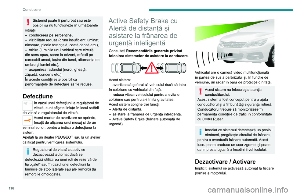 Peugeot 308 2021 Manualul de utilizare (in Romanian) 11 6
Conducere
Sistemul poate fi perturbat sau este
posibil să nu funcționeze în următoarele
situații:
–
conducerea pe serpentine,
–
vizibilitate redusă (drum insuficient luminat,
ni Peugeot 308 2021 Manualul de utilizare (in Romanian) 11 6
Conducere
Sistemul poate fi perturbat sau este
posibil să nu funcționeze în următoarele
situații:
–
conducerea pe serpentine,
–
vizibilitate redusă (drum insuficient luminat,
ni
