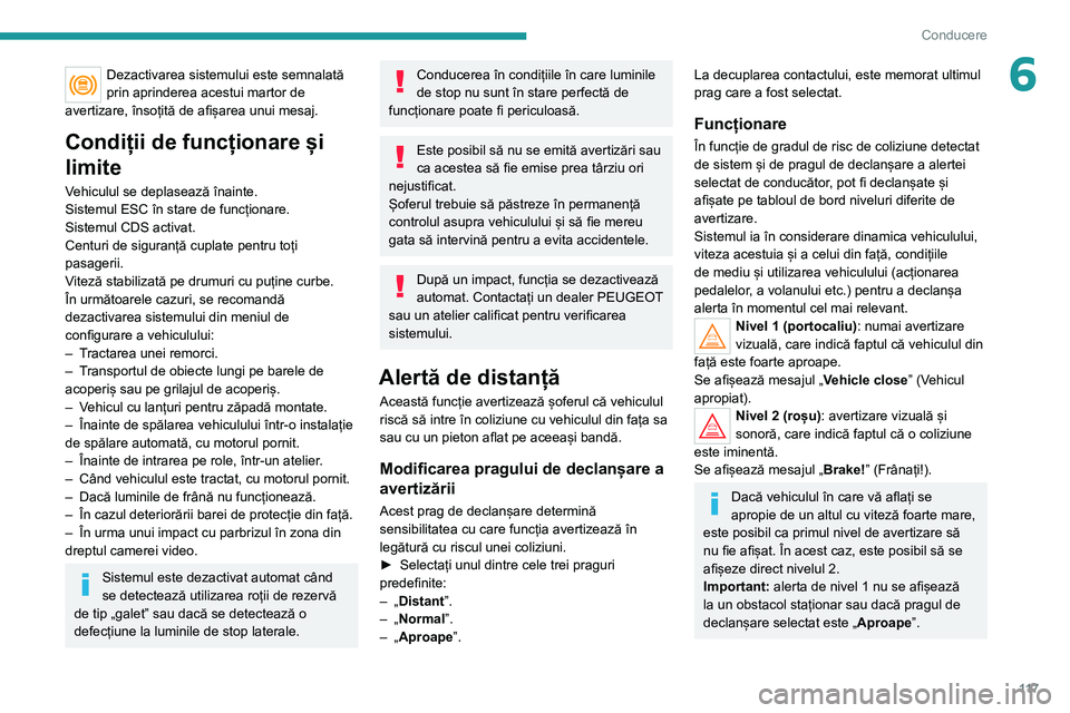 Peugeot 308 2021 Manualul de utilizare (in Romanian) 11 7
Conducere
6Dezactivarea sistemului este semnalată
prin aprinderea acestui martor de
avertizare, însoțită de afișarea unui mesaj.
Condiții de funcționare și
limite
Vehiculul se deplasea Peugeot 308 2021 Manualul de utilizare (in Romanian) 11 7
Conducere
6Dezactivarea sistemului este semnalată
prin aprinderea acestui martor de
avertizare, însoțită de afișarea unui mesaj.
Condiții de funcționare și
limite
Vehiculul se deplasea
