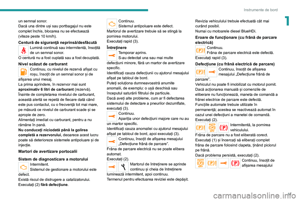 Peugeot 308 2021 Manualul de utilizare (in Romanian) 11
Instrumente de bord
1un semnal sonor.
Dacă una dintre uși sau portbagajul nu este
complet închis, blocarea nu se efectuează
(viteze peste 10 km/h).
Centură de siguranță neprinsă/desfăcut Peugeot 308 2021 Manualul de utilizare (in Romanian) 11
Instrumente de bord
1un semnal sonor.
Dacă una dintre uși sau portbagajul nu este
complet închis, blocarea nu se efectuează
(viteze peste 10 km/h).
Centură de siguranță neprinsă/desfăcut
