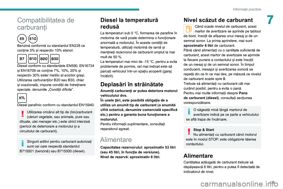 Peugeot 308 2021 Manualul de utilizare (in Romanian) 135
Informații practice
7Compatibilitatea de
carburanți
Benzină conformă cu standardul EN228 ce
conține 5% și respectiv 10% etanol.
Diesel conform cu standardele EN590, EN16734
și EN16709 ce Peugeot 308 2021 Manualul de utilizare (in Romanian) 135
Informații practice
7Compatibilitatea de
carburanți
Benzină conformă cu standardul EN228 ce
conține 5% și respectiv 10% etanol.
Diesel conform cu standardele EN590, EN16734
și EN16709 ce