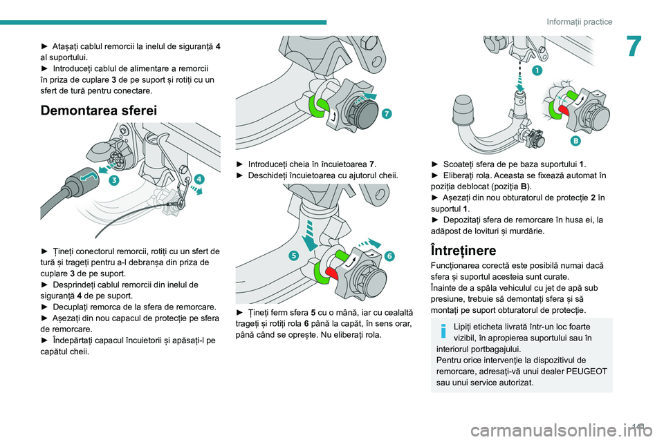 Peugeot 308 2021 Manualul de utilizare (in Romanian) 141
Informații practice
7► Atașați cablul remorcii la inelul de siguranță 4
al suportului.
►
Introduceți cablul de alimentare a remorcii
în priza de cuplare 3
de pe suport și roti Peugeot 308 2021 Manualul de utilizare (in Romanian) 141
Informații practice
7► Atașați cablul remorcii la inelul de siguranță 4
al suportului.
►
Introduceți cablul de alimentare a remorcii
în priza de cuplare 3
de pe suport și roti