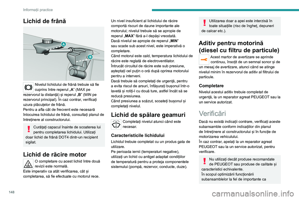 Peugeot 308 2021 Manualul de utilizare (in Romanian) 148
Informații practice
Lichid de frână
Nivelul lichidului de frână trebuie să fie
cuprins între reperul „A” (MAX pe
rezervorul la distanță) și reperul „ B” (MIN pe
rezervorul Peugeot 308 2021 Manualul de utilizare (in Romanian) 148
Informații practice
Lichid de frână
Nivelul lichidului de frână trebuie să fie
cuprins între reperul „A” (MAX pe
rezervorul la distanță) și reperul „ B” (MIN pe
rezervorul