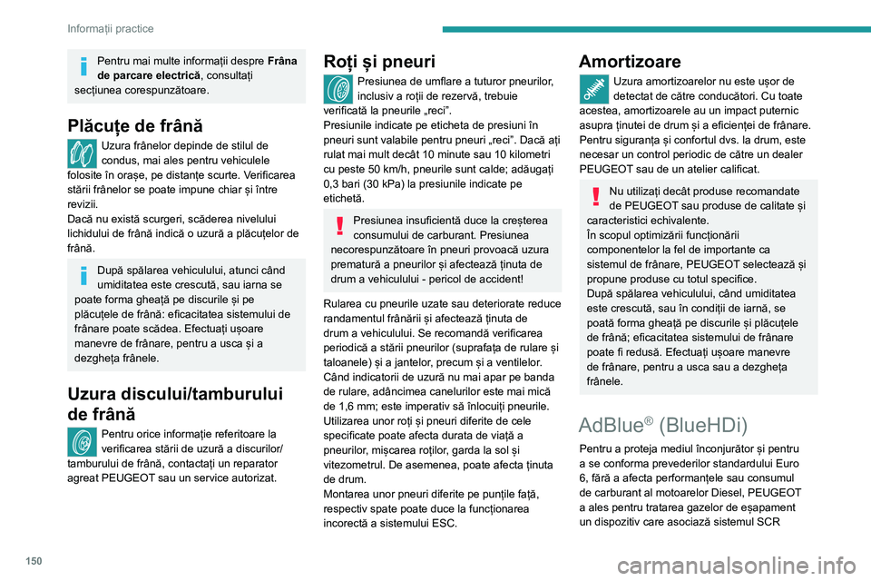 Peugeot 308 2021 Manualul de utilizare (in Romanian) 150
Informații practice
Pentru mai multe informații despre Frâna
de parcare electrică , consultați
secțiunea corespunzătoare.
Plăcuțe de frână
Uzura frânelor depinde de stilul de
condus Peugeot 308 2021 Manualul de utilizare (in Romanian) 150
Informații practice
Pentru mai multe informații despre Frâna
de parcare electrică , consultați
secțiunea corespunzătoare.
Plăcuțe de frână
Uzura frânelor depinde de stilul de
condus
