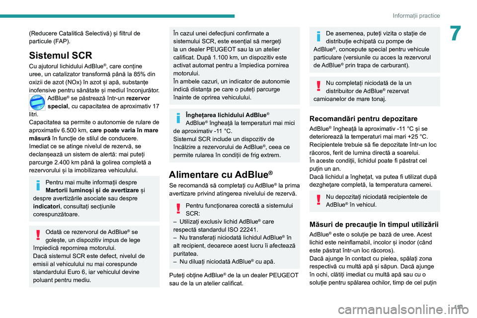 Peugeot 308 2021 Manualul de utilizare (in Romanian) 151
Informații practice
7(Reducere Catalitică Selectivă) și filtrul de
particule (FAP).
Sistemul SCR
Cu ajutorul lichidului AdBlue®, care conține
uree, un catalizator transformă până la 85% Peugeot 308 2021 Manualul de utilizare (in Romanian) 151
Informații practice
7(Reducere Catalitică Selectivă) și filtrul de
particule (FAP).
Sistemul SCR
Cu ajutorul lichidului AdBlue®, care conține
uree, un catalizator transformă până la 85%