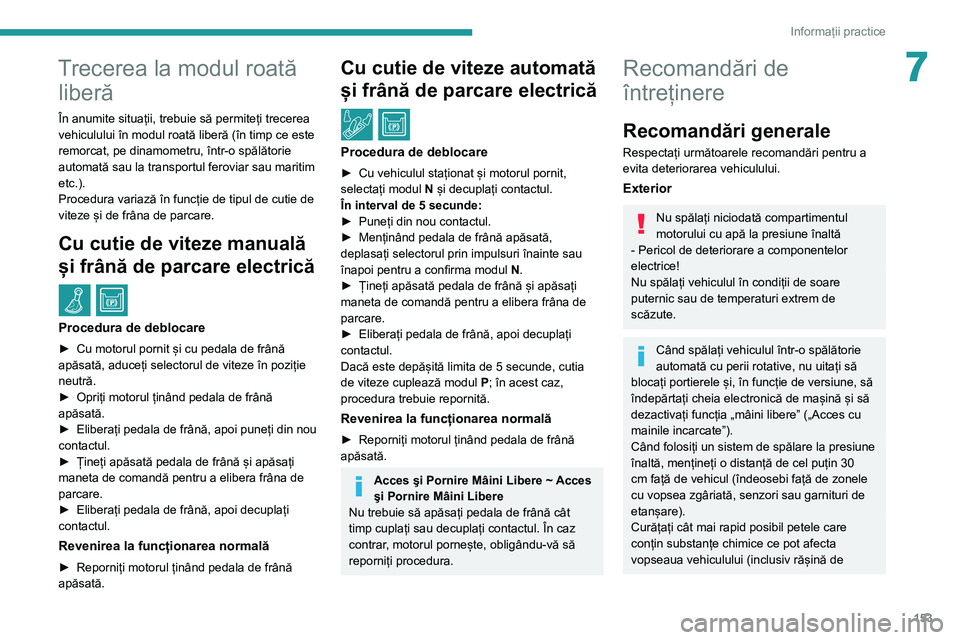 Peugeot 308 2021 Manualul de utilizare (in Romanian) 153
Informații practice
7Trecerea la modul roată liberă
În anumite situații, trebuie să permiteți trecerea
vehiculului în modul roată liberă (în timp ce este
remorcat, pe dinamometru, în Peugeot 308 2021 Manualul de utilizare (in Romanian) 153
Informații practice
7Trecerea la modul roată liberă
În anumite situații, trebuie să permiteți trecerea
vehiculului în modul roată liberă (în timp ce este
remorcat, pe dinamometru, în
