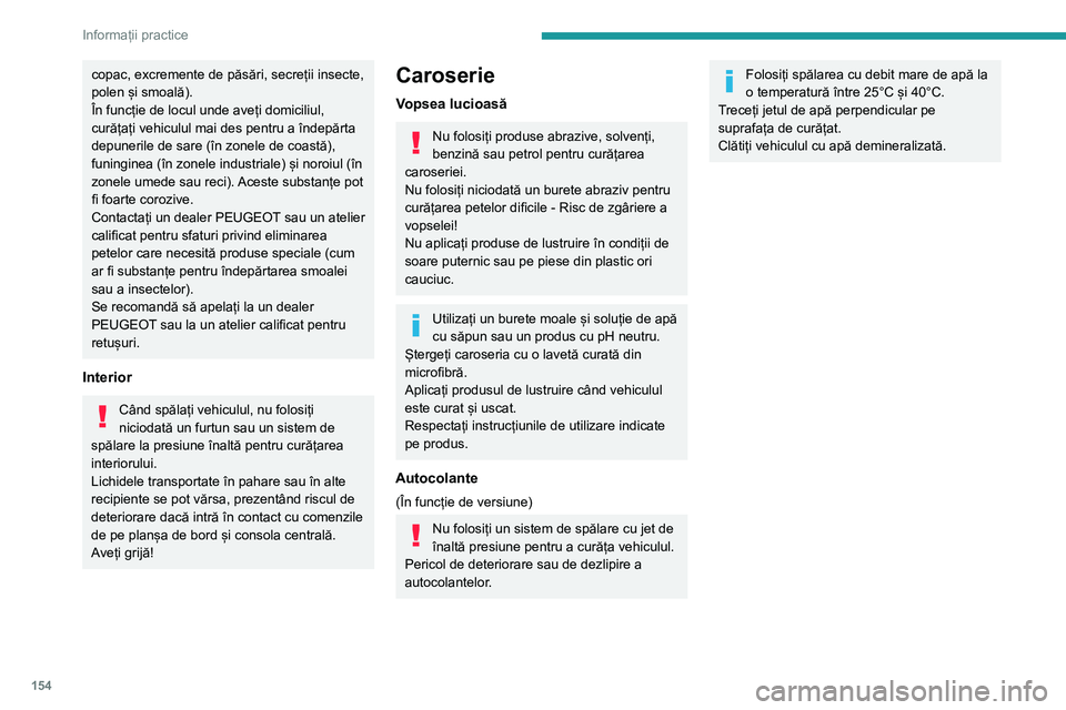 Peugeot 308 2021 Manualul de utilizare (in Romanian) 154
Informații practice
copac, excremente de păsări, secreții insecte,
polen și smoală).
În funcție de locul unde aveți domiciliul,
curățați vehiculul mai des pentru a îndepărta
depun Peugeot 308 2021 Manualul de utilizare (in Romanian) 154
Informații practice
copac, excremente de păsări, secreții insecte,
polen și smoală).
În funcție de locul unde aveți domiciliul,
curățați vehiculul mai des pentru a îndepărta
depun