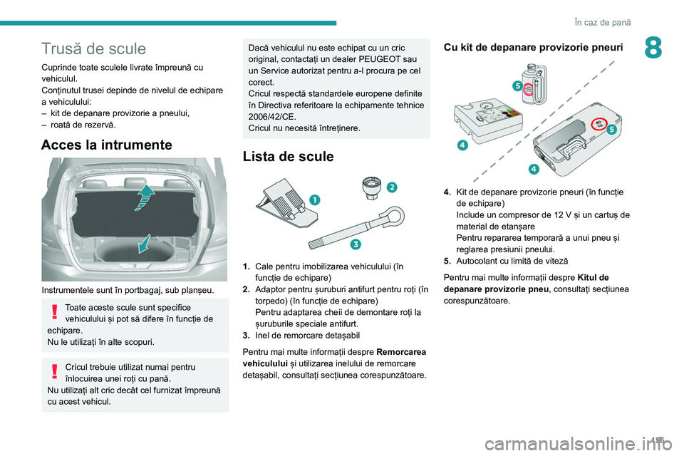 Peugeot 308 2021 Manualul de utilizare (in Romanian) 155
În caz de pană
8Trusă de scule
Cuprinde toate sculele livrate împreună cu
vehiculul.
Conținutul trusei depinde de nivelul de echipare
a vehiculului:
–
kit de depanare provizorie a pneul Peugeot 308 2021 Manualul de utilizare (in Romanian) 155
În caz de pană
8Trusă de scule
Cuprinde toate sculele livrate împreună cu
vehiculul.
Conținutul trusei depinde de nivelul de echipare
a vehiculului:
–
kit de depanare provizorie a pneul