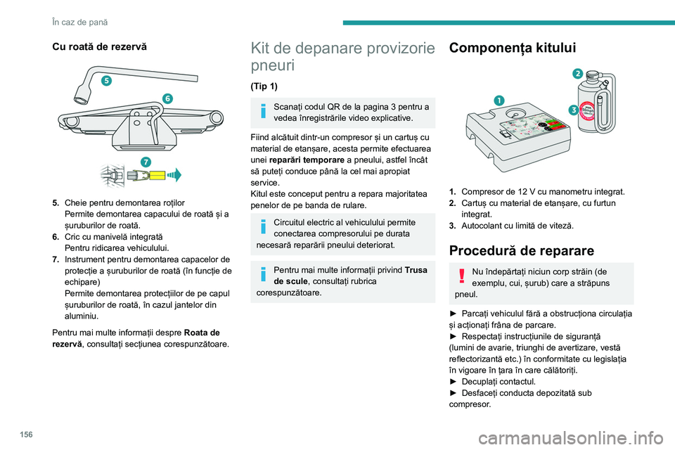Peugeot 308 2021 Manualul de utilizare (in Romanian) 156
În caz de pană
Cu roată de rezervă
5.Cheie pentru demontarea roților
Permite demontarea capacului de roată și a
șuruburilor de roată.
6. Cric cu manivelă integrată
Pentru ridicarea Peugeot 308 2021 Manualul de utilizare (in Romanian) 156
În caz de pană
Cu roată de rezervă
5.Cheie pentru demontarea roților
Permite demontarea capacului de roată și a
șuruburilor de roată.
6. Cric cu manivelă integrată
Pentru ridicarea