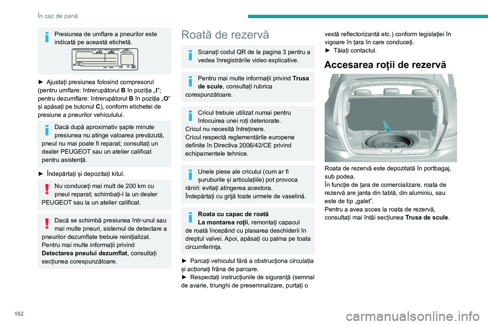 Peugeot 308 2021 Manualul de utilizare (in Romanian) 162
În caz de pană
Scoaterea roții din portbagaj
► Deșurubați piulița centrală (colorată).
► Îndepărtați dispozitivele de fixare (piuliță și
șurub).
► Ridicați roata de rez Peugeot 308 2021 Manualul de utilizare (in Romanian) 162
În caz de pană
Scoaterea roții din portbagaj
► Deșurubați piulița centrală (colorată).
► Îndepărtați dispozitivele de fixare (piuliță și
șurub).
► Ridicați roata de rez