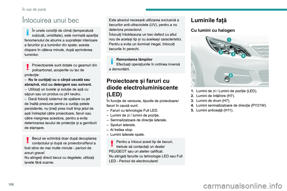 Peugeot 308 2021 Manualul de utilizare (in Romanian) 166
În caz de pană
Cu faruri cu tehnologie „full LED”
1.Lumini de zi / Lumini de poziție (LED).
2. Lumini de întâlnire (LED).
3. Lumini de drum (LED).
4. Lumini semnalizatoare de direcție Peugeot 308 2021 Manualul de utilizare (in Romanian) 166
În caz de pană
Cu faruri cu tehnologie „full LED”
1.Lumini de zi / Lumini de poziție (LED).
2. Lumini de întâlnire (LED).
3. Lumini de drum (LED).
4. Lumini semnalizatoare de direcție