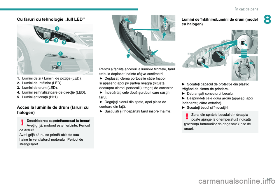 Peugeot 308 2021 Manualul de utilizare (in Romanian) 167
În caz de pană
8Cu faruri cu tehnologie „full LED”
1.Lumini de zi / Lumini de poziție (LED).
2. Lumini de întâlnire (LED).
3. Lumini de drum (LED).
4. Lumini semnalizatoare de direcți Peugeot 308 2021 Manualul de utilizare (in Romanian) 167
În caz de pană
8Cu faruri cu tehnologie „full LED”
1.Lumini de zi / Lumini de poziție (LED).
2. Lumini de întâlnire (LED).
3. Lumini de drum (LED).
4. Lumini semnalizatoare de direcți
