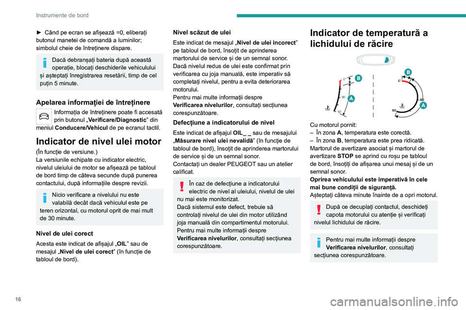 Peugeot 308 2021 Manualul de utilizare (in Romanian) 16
Instrumente de bord
► Când pe ecran se afișează =0, eliberați
butonul manetei de comandă a luminilor;
simbolul cheie de întreținere dispare.
Dacă debranșați bateria după această
op Peugeot 308 2021 Manualul de utilizare (in Romanian) 16
Instrumente de bord
► Când pe ecran se afișează =0, eliberați
butonul manetei de comandă a luminilor;
simbolul cheie de întreținere dispare.
Dacă debranșați bateria după această
op