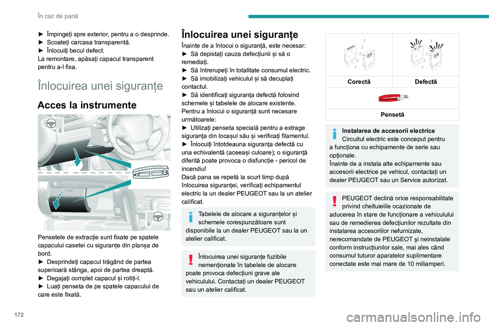 Peugeot 308 2021 Manualul de utilizare (in Romanian) 172
În caz de pană
Siguranțe în planșa de bord
Caseta cu siguranțe este amplasată în partea
inferioară a planșei de bord (în partea stângă).
Acces la siguranțele fuzibile
► Desprin Peugeot 308 2021 Manualul de utilizare (in Romanian) 172
În caz de pană
Siguranțe în planșa de bord
Caseta cu siguranțe este amplasată în partea
inferioară a planșei de bord (în partea stângă).
Acces la siguranțele fuzibile
► Desprin