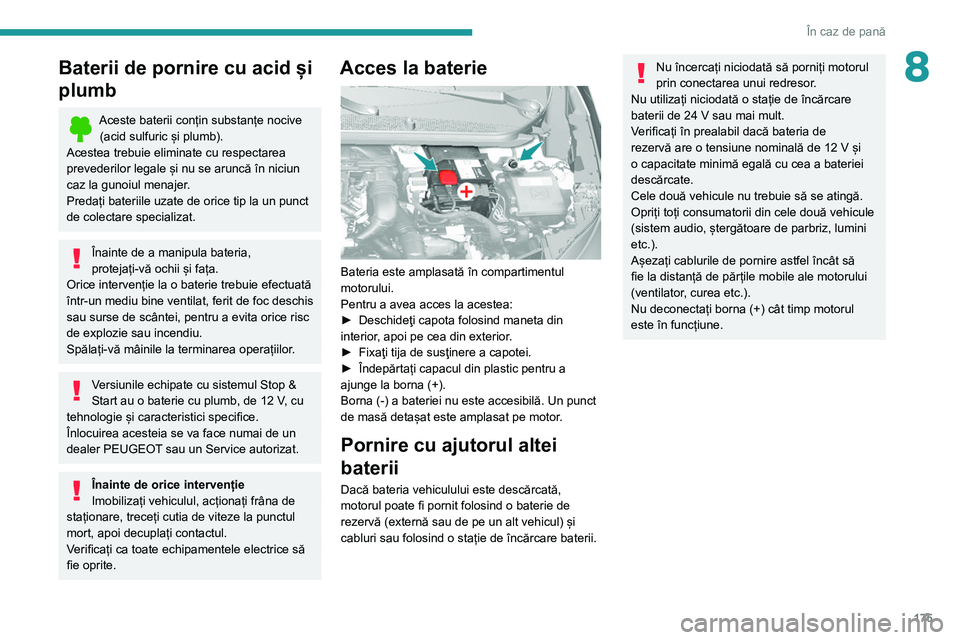 Peugeot 308 2021 Manualul de utilizare (in Romanian) 175
În caz de pană
8Baterii de pornire cu acid și
plumb
Aceste baterii conțin substanțe nocive (acid sulfuric și plumb).
Acestea trebuie eliminate cu respectarea
prevederilor legale și nu se Peugeot 308 2021 Manualul de utilizare (in Romanian) 175
În caz de pană
8Baterii de pornire cu acid și
plumb
Aceste baterii conțin substanțe nocive (acid sulfuric și plumb).
Acestea trebuie eliminate cu respectarea
prevederilor legale și nu se