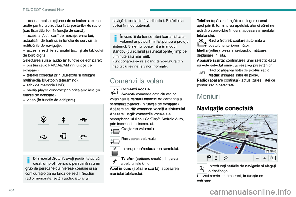 Peugeot 308 2021 Manualul de utilizare (in Romanian) 204
PEUGEOT Connect Nav
– acces direct la opțiunea de selectare a sursei
audio pentru a vizualiza lista posturilor de radio
(sau lista titlurilor
, în funcție de sursă);
–
acces la „Noti Peugeot 308 2021 Manualul de utilizare (in Romanian) 204
PEUGEOT Connect Nav
– acces direct la opțiunea de selectare a sursei
audio pentru a vizualiza lista posturilor de radio
(sau lista titlurilor
, în funcție de sursă);
–
acces la „Noti
