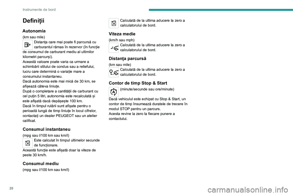 Peugeot 308 2021  Manualul de utilizare (in Romanian) 20
Instrumente de bord
Definiții
Autonomia
(km sau mile)Distanța care mai poate fi parcursă cu 
carburantul rămas în rezervor (în funcție 
de consumul de carburant mediu al ultimilor 
kilometri