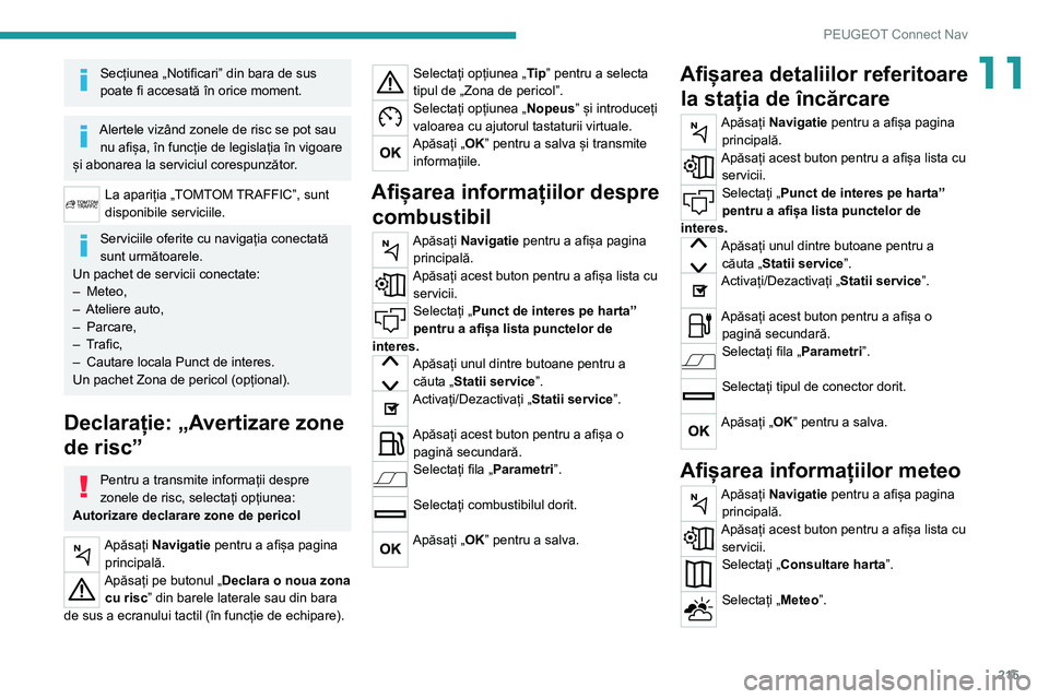 Peugeot 308 2021 Manualul de utilizare (in Romanian) 215
PEUGEOT Connect Nav
11Secțiunea „Notificari” din bara de sus
poate fi accesată în orice moment.
Alertele vizând zonele de risc se pot sau nu afișa, în funcție de legislația în vigoar Peugeot 308 2021 Manualul de utilizare (in Romanian) 215
PEUGEOT Connect Nav
11Secțiunea „Notificari” din bara de sus
poate fi accesată în orice moment.
Alertele vizând zonele de risc se pot sau nu afișa, în funcție de legislația în vigoar